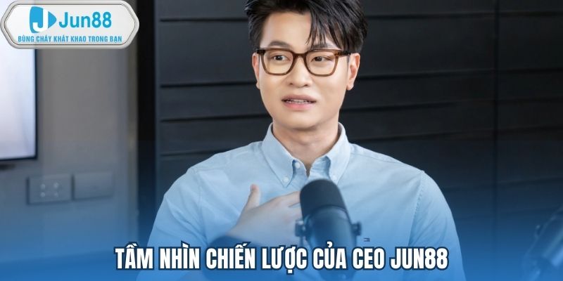 Tầm nhìn chiến lược của CEO Jun88