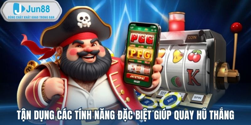 Tận dụng các tính năng đặc biệt giúp quay hũ thắng